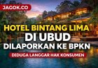 Hotel Bintang Lima di Ubud Dilaporkan ke BPKN, Diduga Langgar Hak Konsumen