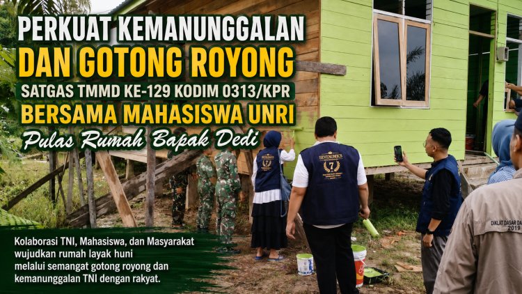 Perkuat Kemanunggalan dan Gotong Royong, Satgas TMMD ke-129 Kodim 0313/KPR Bersama Mahasiswa UNRI Pulas Rumah Bapak Dedi